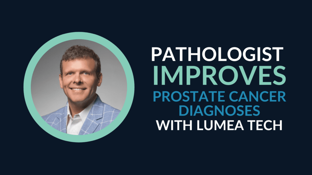 Pathologist Improves Prostate Cancer Diagnoses with Lumea Tech